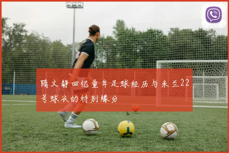 隋文静回忆童年足球经历与米兰22号球衣的特别缘分