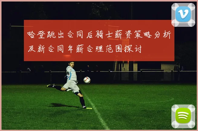 哈登跳出合同后骑士薪资策略分析及新合同年薪合理范围探讨